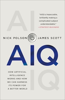 Aiq: How Artificial Intelligence Works And How We Can Harness Its Power For A Better World