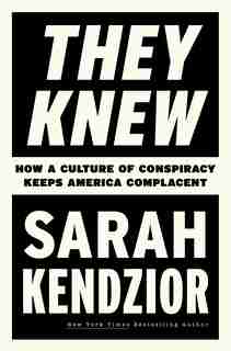 They Knew: How A Culture Of Conspiracy Keeps America Complacent by Sarah Kendzior