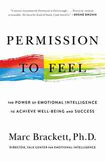 Permission To Feel: The Power Of Emotional Intelligence To Achieve Well-being And Success by Marc Brackett