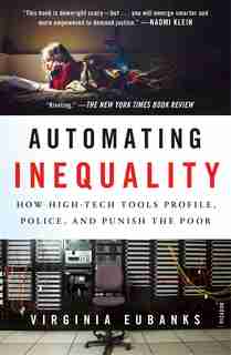 Automating Inequality: How High-tech Tools Profile, Police, And Punish The Poor by Virginia Eubanks
