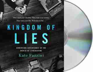 Kingdom Of Lies: Unnerving Adventures In The World Of Cybercrime de Kate Fazzini