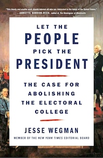 Let The People Pick The President: The Case For Abolishing The Electoral College