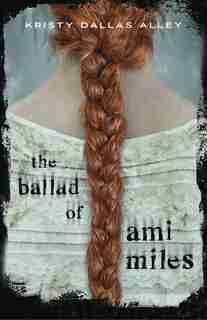 The Ballad of Ami Miles by Kristy Dallas Alley