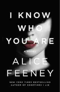 I Know Who You Are: A Novel by Alice Feeney