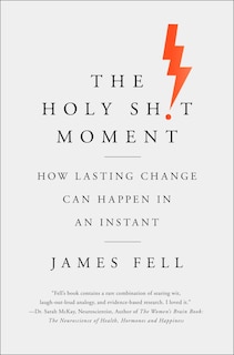 The Holy Sh!t Moment: How Lasting Change Can Happen In An Instant