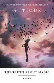 The Truth About Magic: Poems by Atticus Atticus