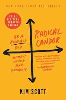 Radical Candor: Fully Revised & Updated Edition: Be A Kick-ass Boss Without Losing Your Humanity by Kim Scott