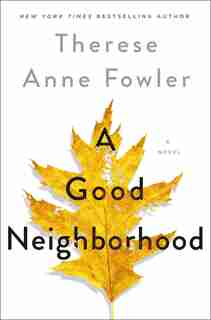 GOOD NEIGHBORHOOD: A Novel by Therese Anne Fowler