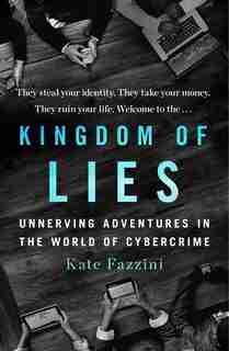 Kingdom Of Lies: Unnerving Adventures In The World Of Cybercrime de Kate Fazzini