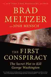 The First Conspiracy: The Secret Plot to Kill George Washington by Brad Meltzer