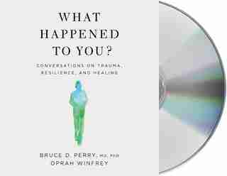 What Happened To You?: Conversations On Trauma, Resilience, And Healing by Oprah Winfrey
