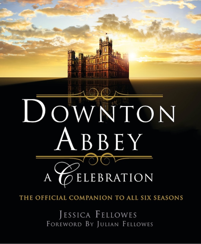 Downton Abbey - A Celebration: The Official Companion To All Six Seasons