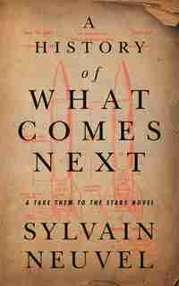 A History of What Comes Next: A Take Them to the Stars Novel by Sylvain Neuvel