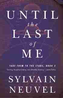 Until The Last Of Me: Take Them To The Stars, Book Two by Sylvain Neuvel