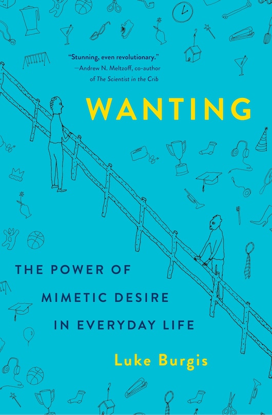 Wanting: The Power Of Mimetic Desire In Everyday Life