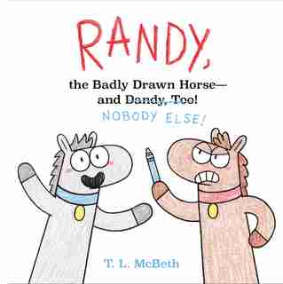 Randy, The Badly Drawn Horse - And Dandy, Too! by T. L. Mcbeth