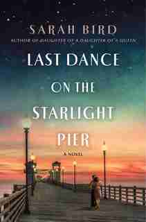 Last Dance On The Starlight Pier: A Novel by Sarah Bird
