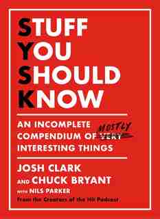 Stuff You Should Know: An Incomplete Compendium Of Mostly Interesting Things by Josh Clark