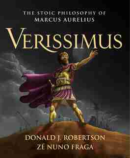 Verissimus: The Stoic Philosophy Of Marcus Aurelius by Donald J. Robertson