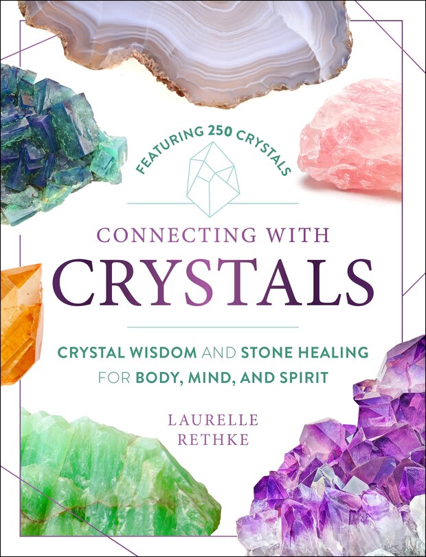 Connecting With Crystals: Crystal Wisdom And Stone Healing For Body, Mind, And Spirit