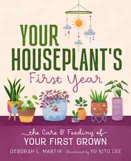 Your Houseplant's First Year: The Care And Feeding Of Your First Grown by Deborah L. Martin