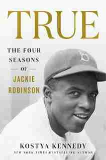 True: The Four Seasons of Jackie Robinson: The Four Seasons of Jackie Robinson de Kostya Kennedy