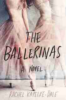 The Ballerinas: A Novel by Rachel Kapelke-dale