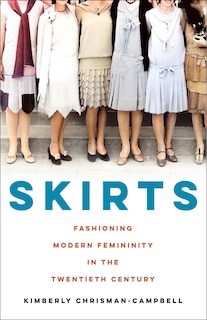 Skirts: Fashioning Modern Femininity In The Twentieth Century