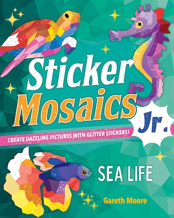 Sticker Mosaics Jr.: Sea Life: Create Dazzling Pictures With Glitter Stickers!