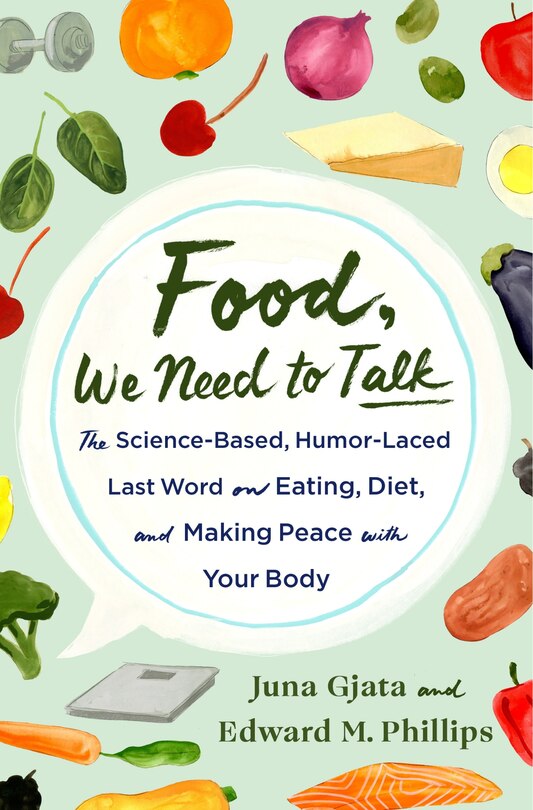 Food, We Need to Talk: The Science-Based, Humor-Laced Last Word on Eating, Diet, and Making Peace with Your Body