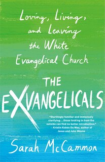 The Exvangelicals: Loving, Living, and Leaving the White Evangelical Church