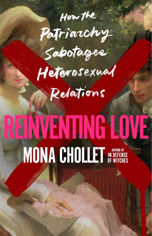 Reinventing Love: How the Patriarchy Sabotages Heterosexual Relations