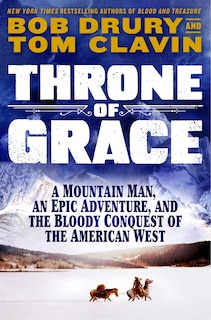 Throne of Grace: A Mountain Man, an Epic Adventure, and the Bloody Conquest of the American West