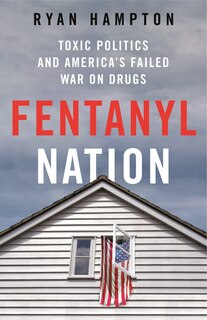 Fentanyl Nation: Toxic Politics and America's Failed War on Drugs