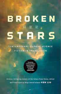 Broken Stars: Contemporary Chinese Science Fiction In Translation by Ken Liu