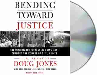 Bending Toward Justice: The Birmingham Church Bombing That Changed The Course Of Civil Rights by Doug Jones