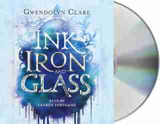 Ink, Iron, And Glass by GWENDOLYN CLARE