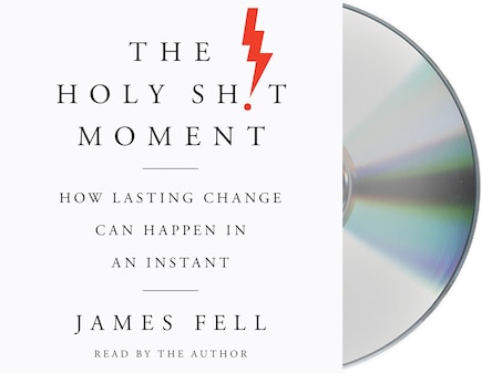 The Holy Sh!t Moment: How Lasting Change Can Happen in an Instant