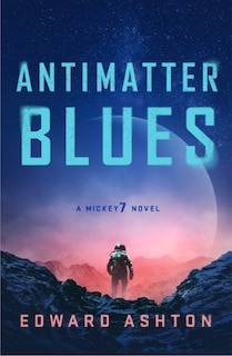 Antimatter Blues: A Mickey7 Novel