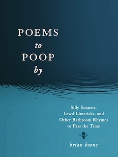 Poems to Poop by: Silly Sonnets, Lewd Limericks, and Other Bathroom Rhymes to Pass the Time