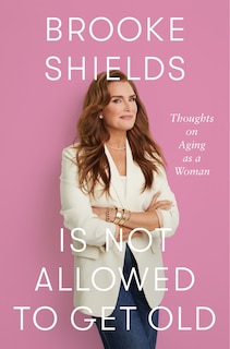 Front cover_Brooke Shields Is Not Allowed to Get Old
