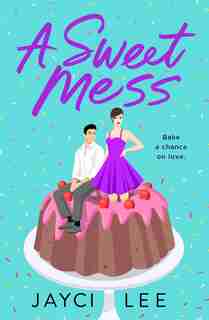 Sweet Mess: A Novel by Jayci Lee