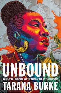 Unbound: My Story Of Liberation And The Birth Of The Me Too Movement