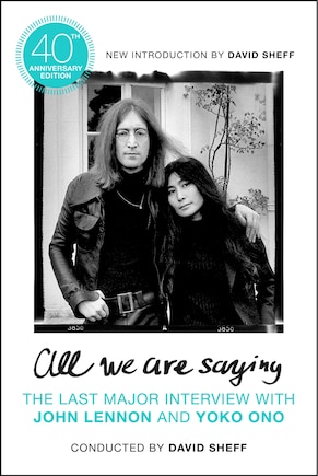 All We Are Saying: The Last Major Interview With John Lennon And Yoko Ono