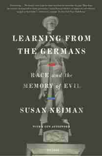 Learning From The Germans: Race And The Memory Of Evil by Susan Neiman
