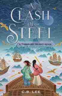 A Clash of Steel: A Treasure Island Remix by C.B. Lee