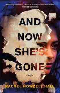 AND NOW SHES GONE: A Novel by Rachel Howzell Hall