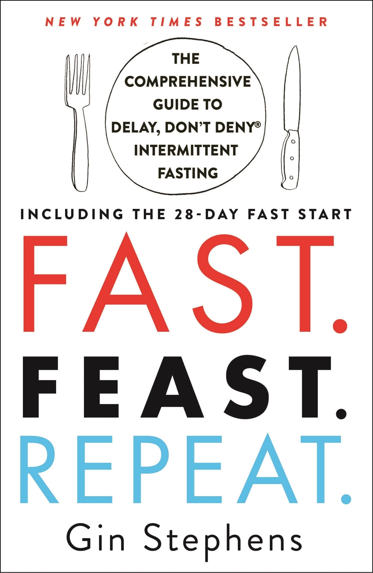 Fast. Feast. Repeat.: The Comprehensive Guide To Delay, Don't Deny