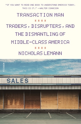 Transaction Man: Traders, Disrupters, And The Dismantling Of Middle-class America