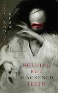 Nothing But Blackened Teeth by Cassandra Khaw